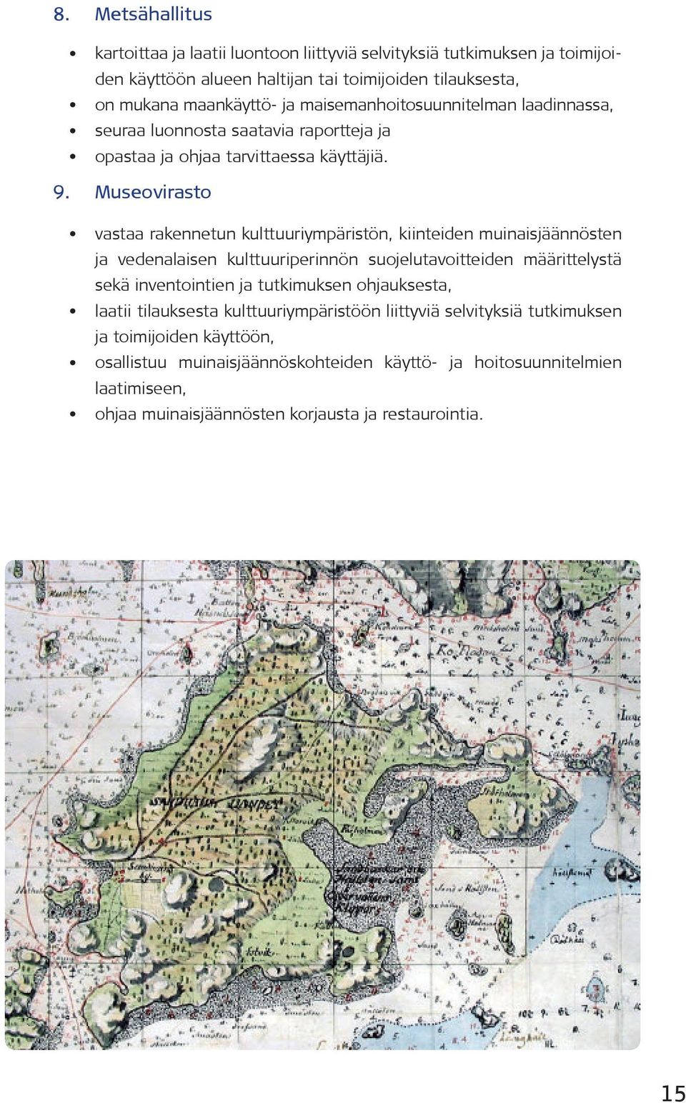 Museovirasto vastaa rakennetun kulttuuriympäristön, kiinteiden muinaisjäännösten ja vedenalaisen kulttuuriperinnön suojelutavoitteiden määrittelystä sekä inventointien ja