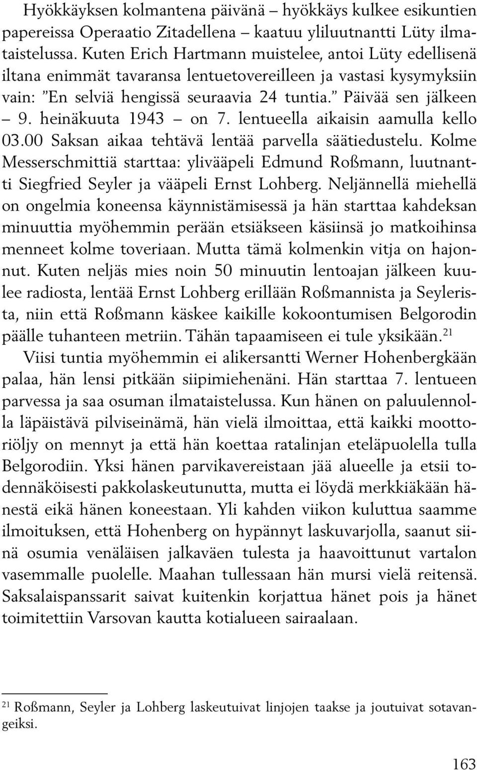 heinäkuuta 1943 on 7. lentueella aikaisin aamulla kello 03.00 Saksan aikaa tehtävä lentää parvella säätiedustelu.