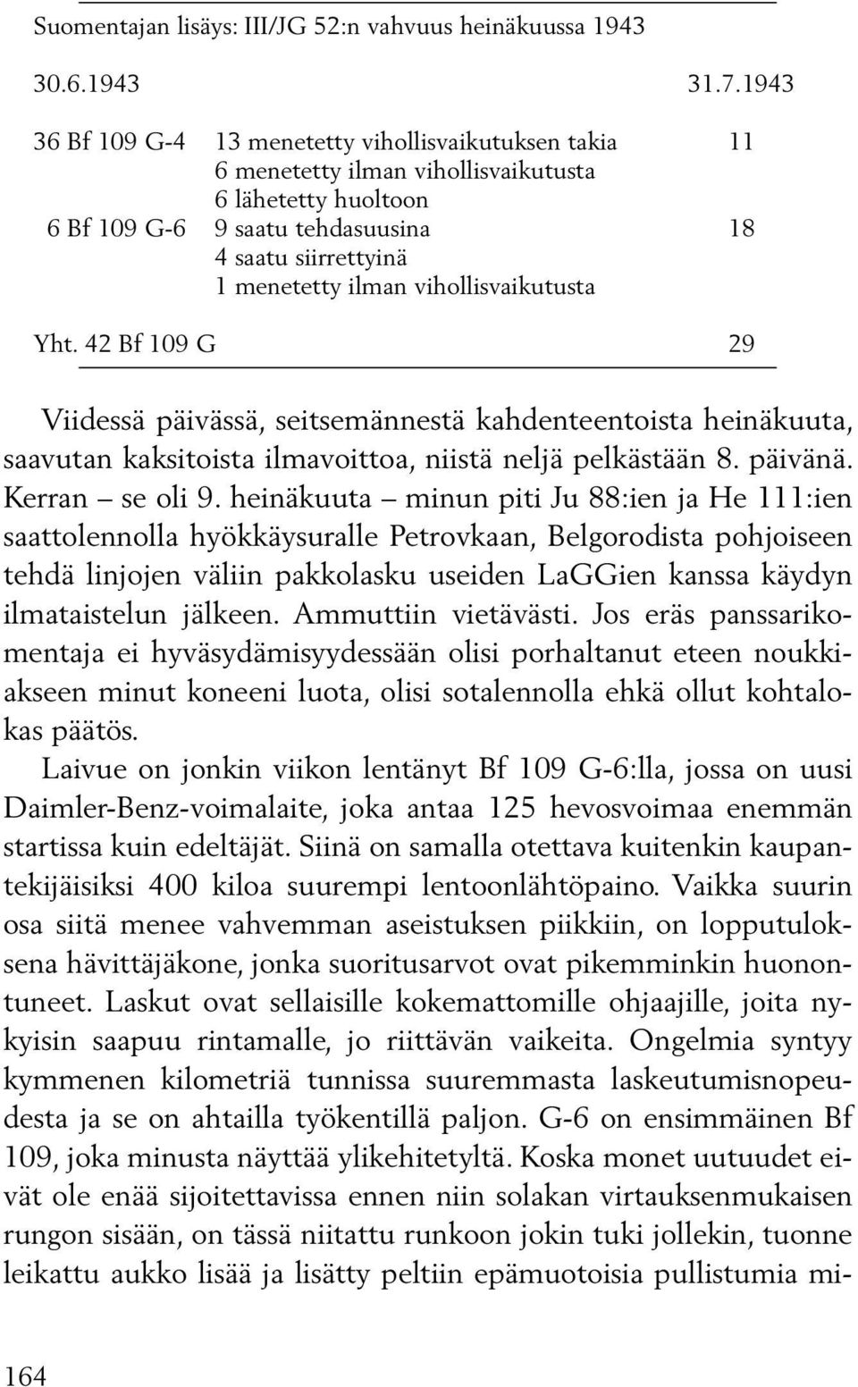 vihollisvaikutusta Yht. 42 Bf 109 G 29 Viidessä päivässä, seitsemännestä kahdenteentoista heinäkuuta, saavutan kaksitoista ilmavoittoa, niistä neljä pelkästään 8. päivänä. Kerran se oli 9.