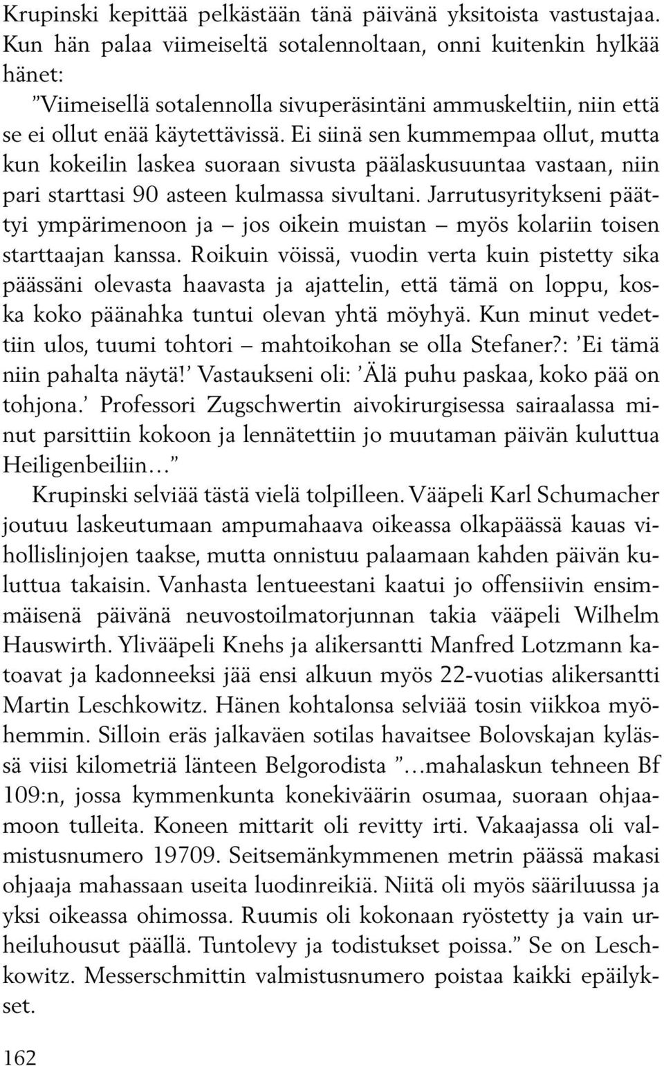 Ei siinä sen kummempaa ollut, mutta kun kokeilin laskea suoraan sivusta päälaskusuuntaa vastaan, niin pari starttasi 90 asteen kulmassa sivultani.