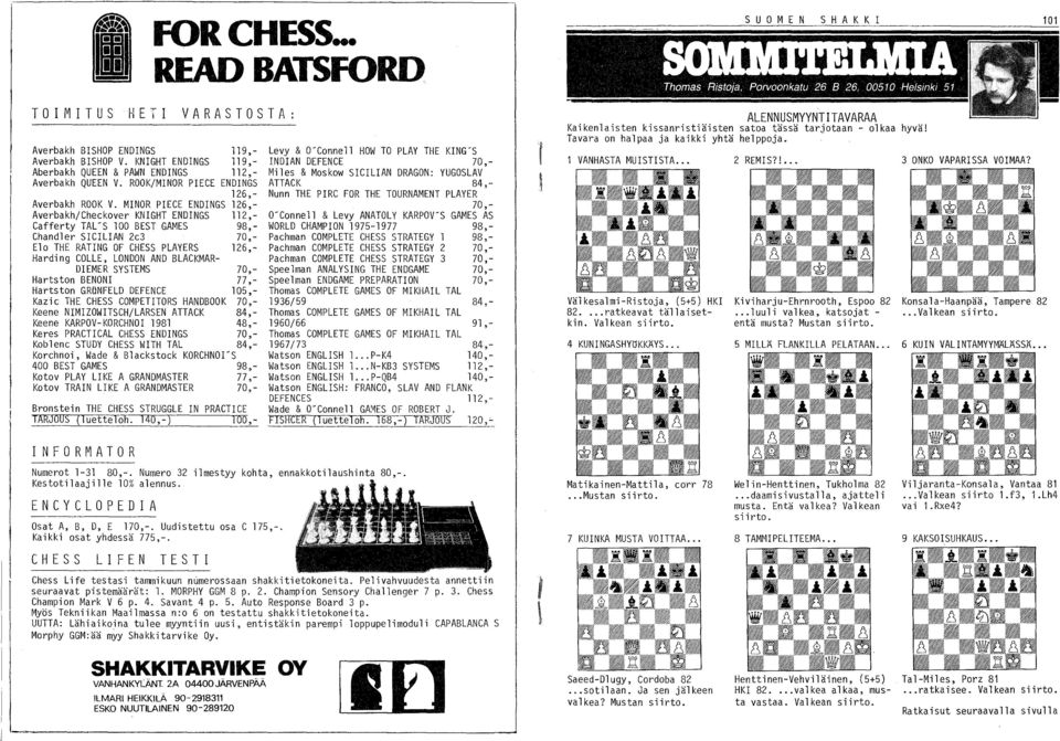 .. READ BATSFORD VARASTOSTA: 119,- 119,- 112,- ENDINGS 126,- 126,- 112,- 98,- 70,- 126,- DIEMER SYSTEMS 70,- Hartston BENONI 77,- Hartston GRUNFELD DEFENCE 105,- Kazic THE CHESS COMPETITORS HANDBOOK