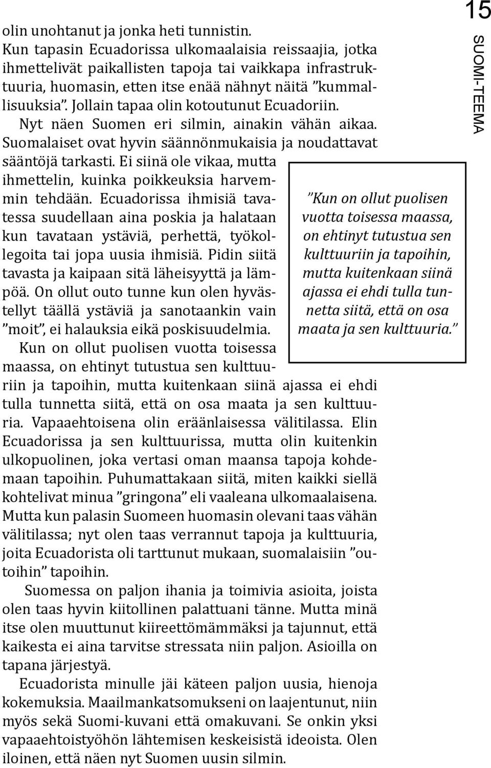 Jollain tapaa olin kotoutunut Ecuadoriin. Nyt näen Suomen eri silmin, ainakin vähän aikaa. Suomalaiset ovat hyvin säännönmukaisia ja noudattavat sääntöjä tarkasti.