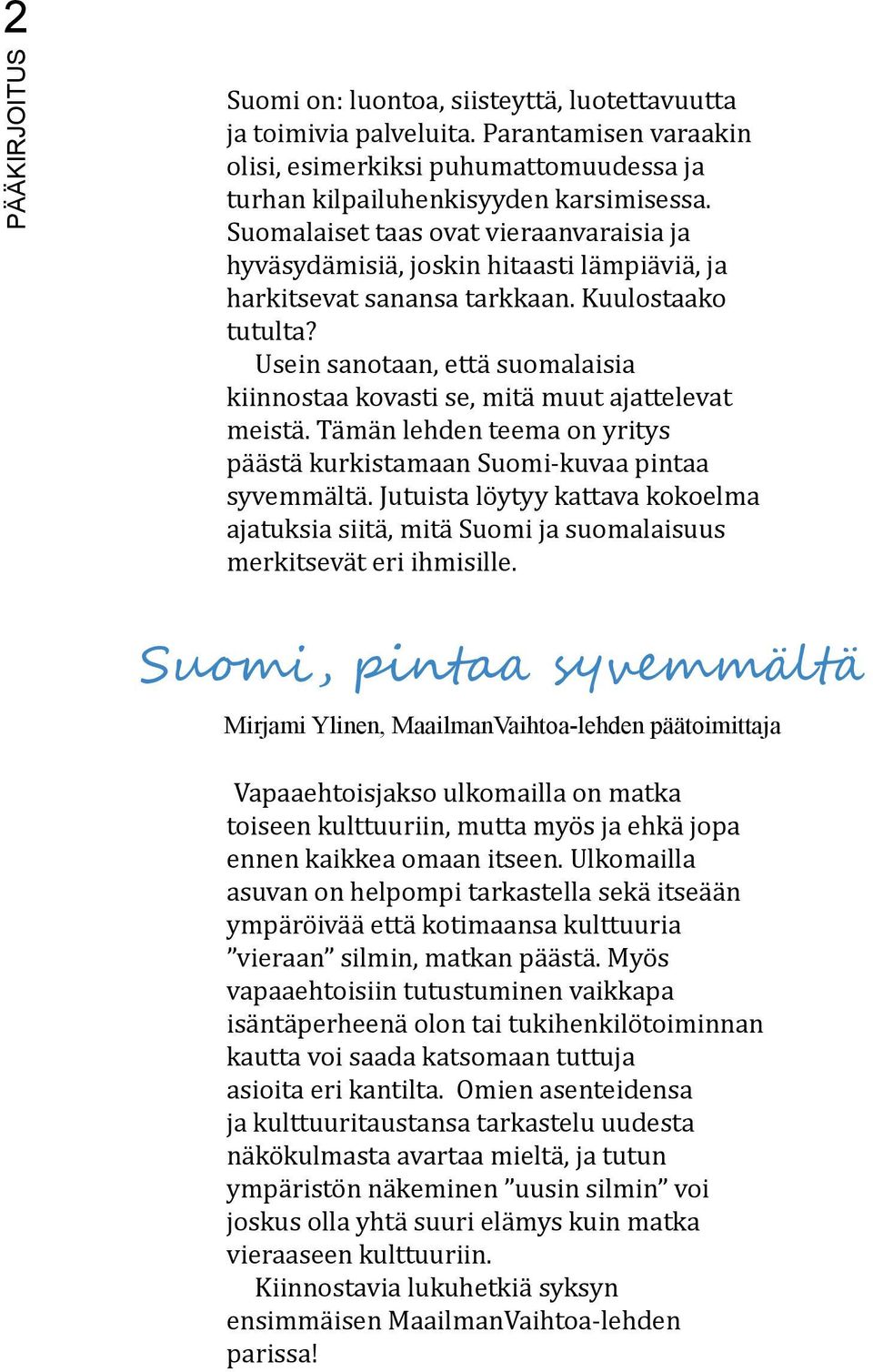 Usein sanotaan, että suomalaisia kiinnostaa kovasti se, mitä muut ajattelevat meistä. Tämän lehden teema on yritys päästä kurkistamaan Suomi-kuvaa pintaa syvemmältä.