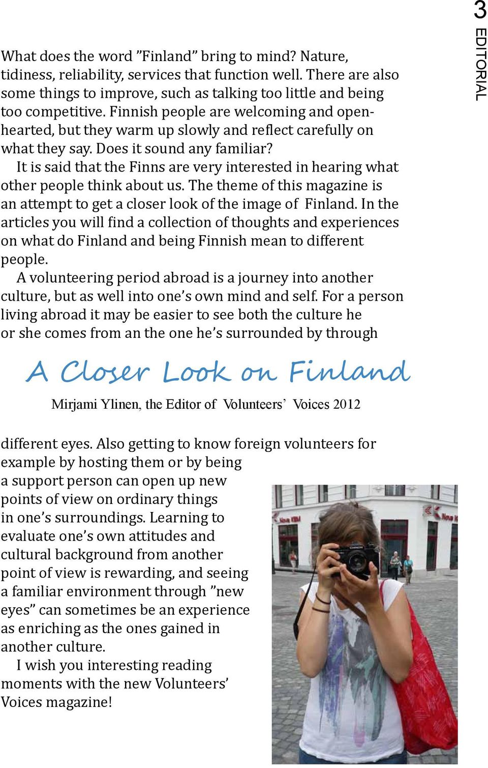 It is said that the Finns are very interested in hearing what other people think about us. The theme of this magazine is an attempt to get a closer look of the image of Finland.