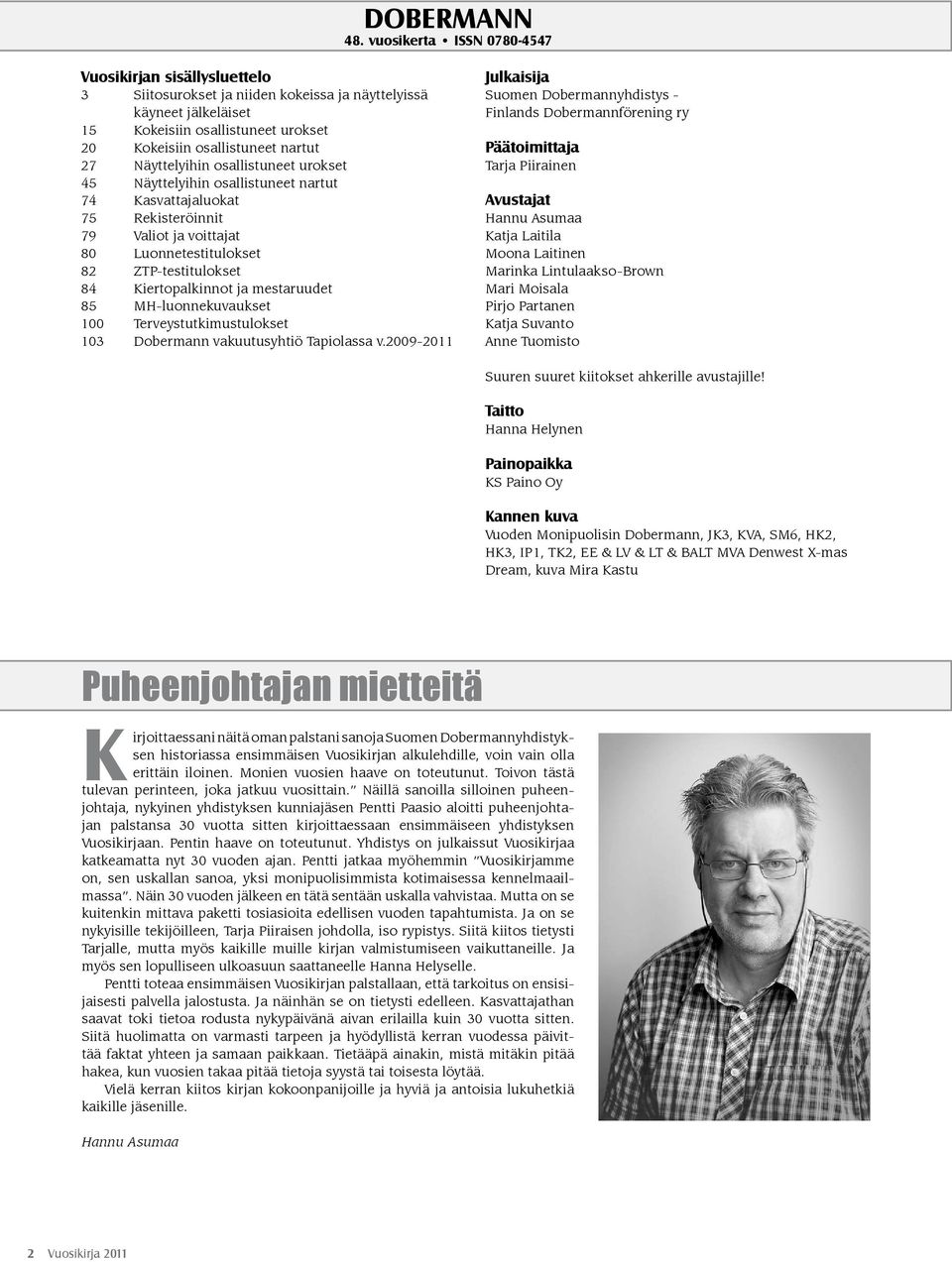 Näyttelyihin osallistuneet urokset 45 Näyttelyihin osallistuneet nartut 74 Kasvattajaluokat 75 Rekisteröinnit 79 Valiot ja voittajat 80 Luonnetestitulokset 82 ZTP-testitulokset 84 Kiertopalkinnot ja