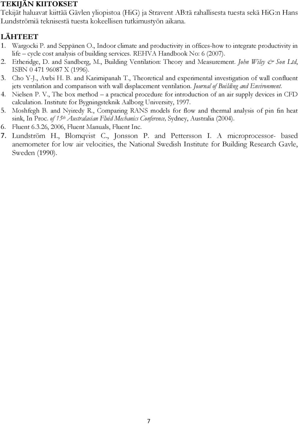 and Sandberg, M., Building Ventilation: Theory and Measurement. John Wiley & Son Ltd, ISBN 0 471 96087 X (1996). 3. Cho Y-J., Awbi H. B. and Karimipanah T.