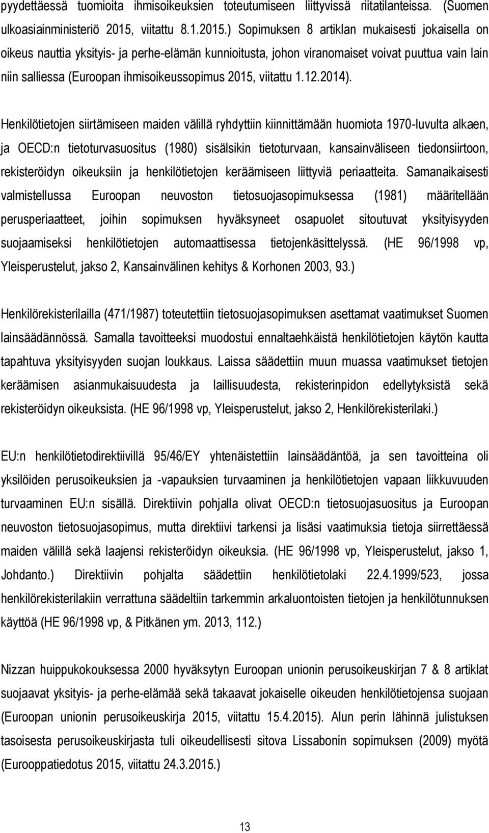 ) Sopimuksen 8 artiklan mukaisesti jokaisella on oikeus nauttia yksityis- ja perhe-elämän kunnioitusta, johon viranomaiset voivat puuttua vain lain niin salliessa (Euroopan ihmisoikeussopimus 2015,