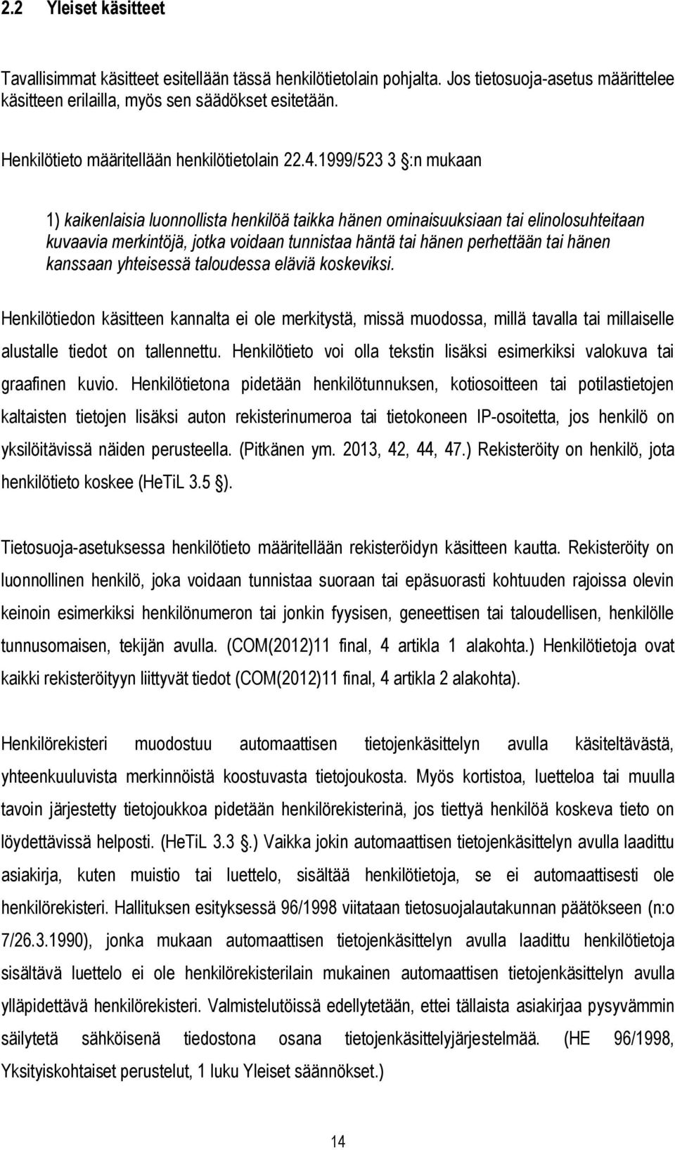 1999/523 3 :n mukaan 1) kaikenlaisia luonnollista henkilöä taikka hänen ominaisuuksiaan tai elinolosuhteitaan kuvaavia merkintöjä, jotka voidaan tunnistaa häntä tai hänen perhettään tai hänen