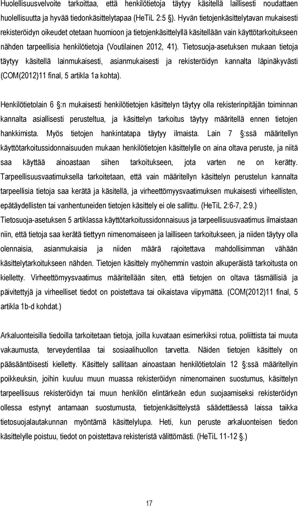 Tietosuoja-asetuksen mukaan tietoja täytyy käsitellä lainmukaisesti, asianmukaisesti ja rekisteröidyn kannalta läpinäkyvästi (COM(2012)11 final, 5 artikla 1a kohta).