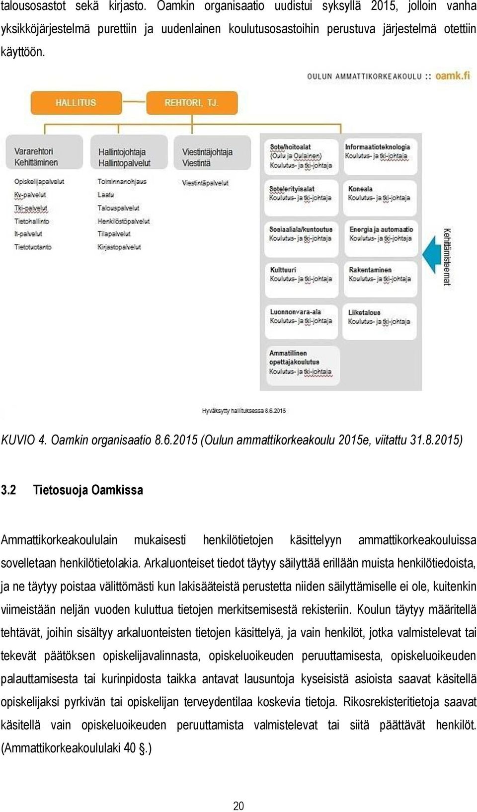 2 Tietosuoja Oamkissa Ammattikorkeakoululain mukaisesti henkilötietojen käsittelyyn ammattikorkeakouluissa sovelletaan henkilötietolakia.