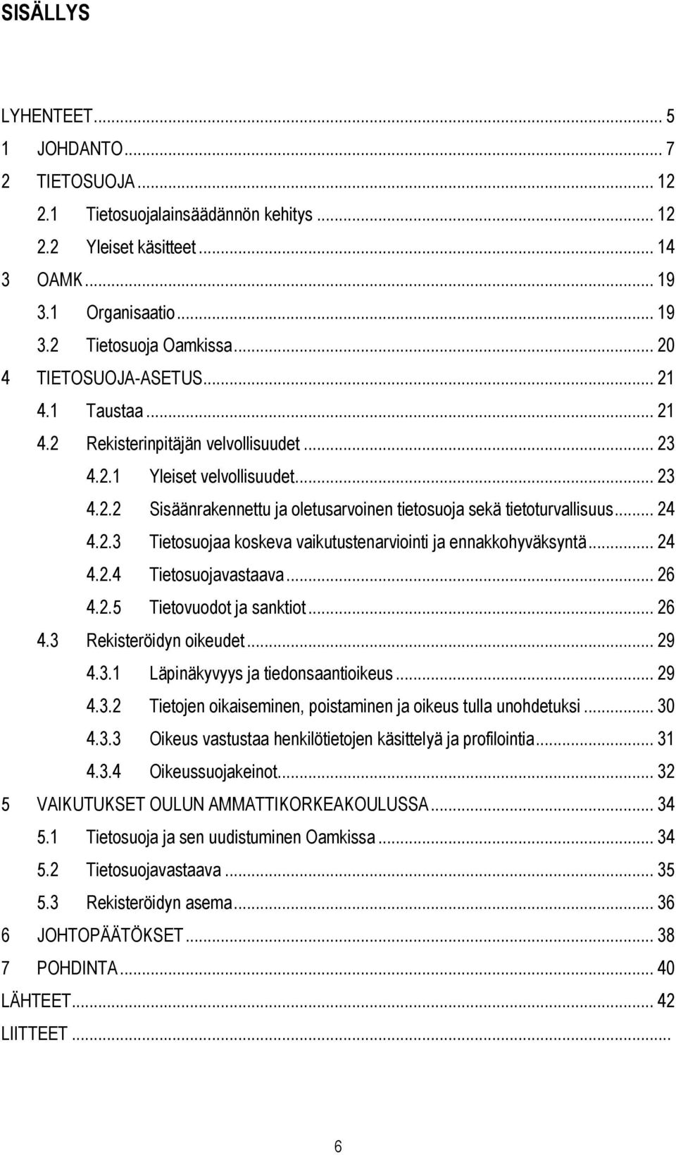 .. 24 4.2.3 Tietosuojaa koskeva vaikutustenarviointi ja ennakkohyväksyntä... 24 4.2.4 Tietosuojavastaava... 26 4.2.5 Tietovuodot ja sanktiot... 26 4.3 Rekisteröidyn oikeudet... 29 4.3.1 Läpinäkyvyys ja tiedonsaantioikeus.