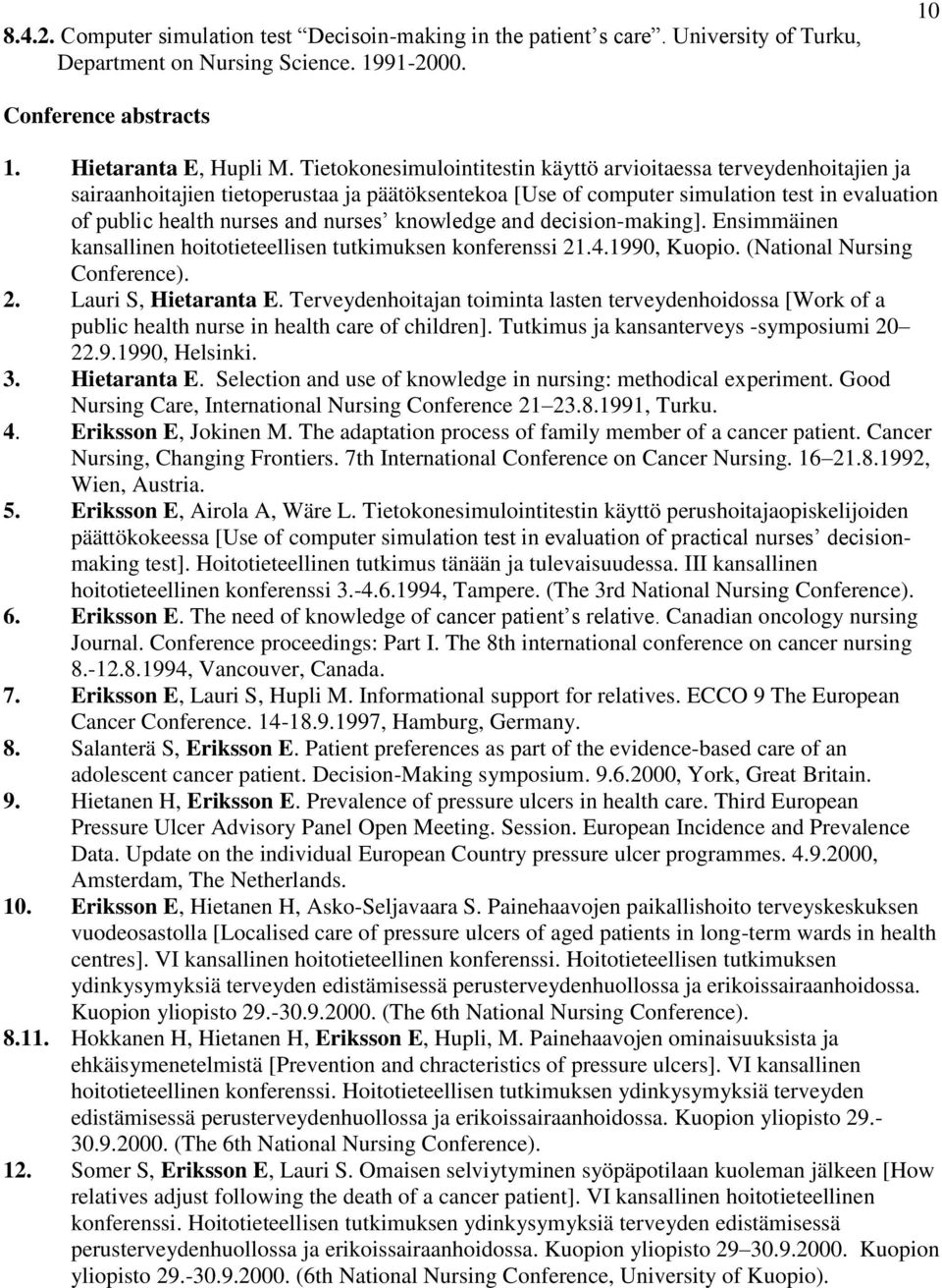 knowledge and decision-making]. Ensimmäinen kansallinen hoitotieteellisen tutkimuksen konferenssi 21.4.1990, Kuopio. (National Nursing Conference). 2. Lauri S, Hietaranta E.