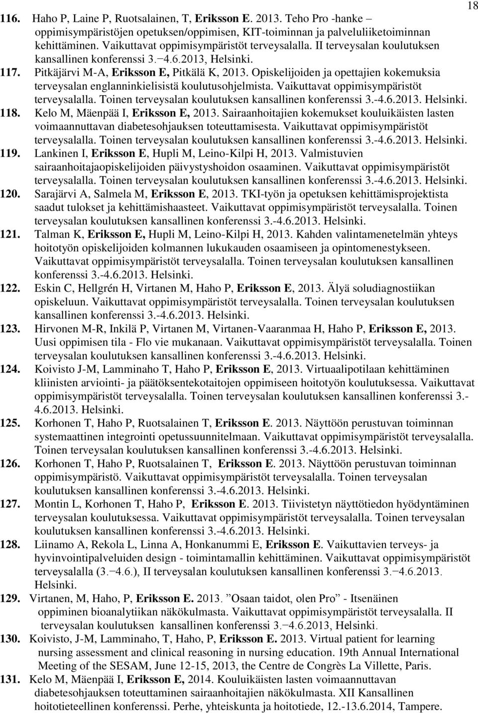 Opiskelijoiden ja opettajien kokemuksia terveysalan englanninkielisistä koulutusohjelmista. Vaikuttavat oppimisympäristöt terveysalalla. Toinen terveysalan koulutuksen kansallinen konferenssi 3.-4.6.