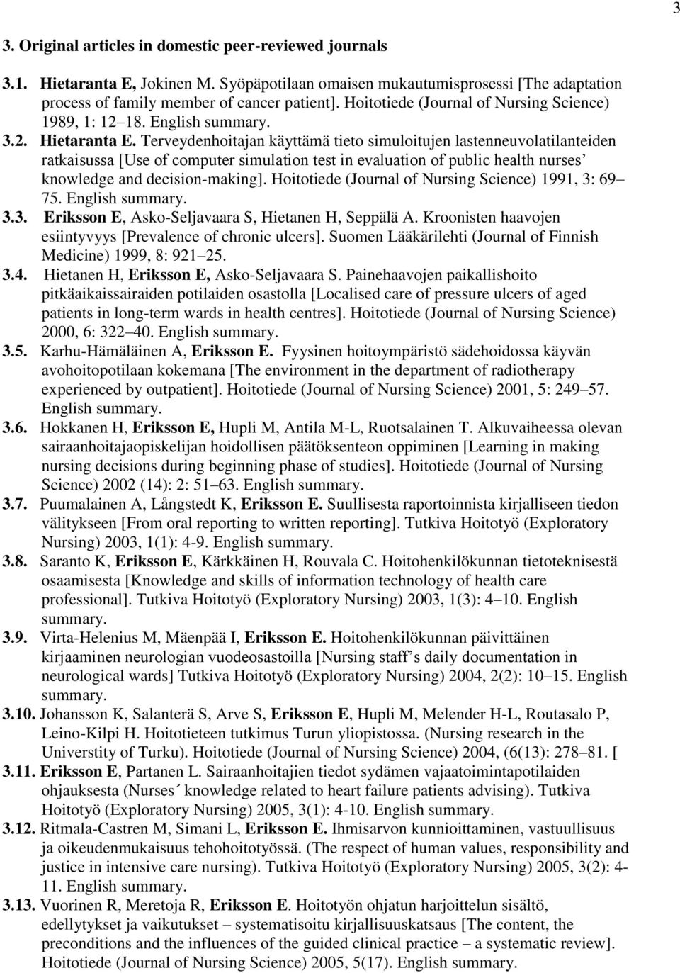 Terveydenhoitajan käyttämä tieto simuloitujen lastenneuvolatilanteiden ratkaisussa [Use of computer simulation test in evaluation of public health nurses knowledge and decision-making].