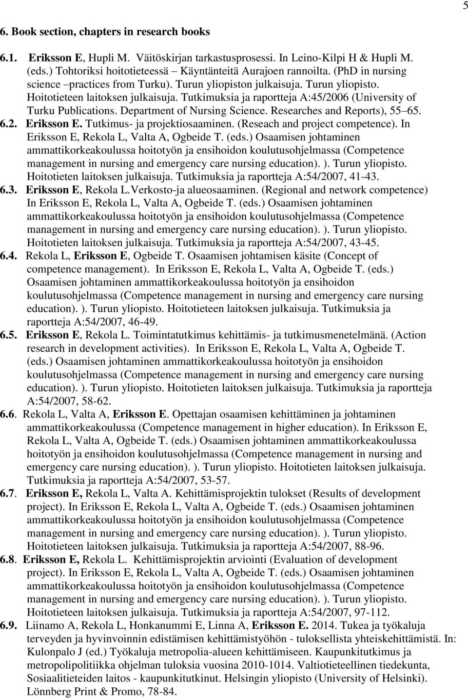 Department of Nursing Science. Researches and Reports), 55 65. 6.2. Eriksson E. Tutkimus- ja projektiosaaminen. (Reseach and project competence). In Eriksson E, Rekola L, Valta A, Ogbeide T. (eds.