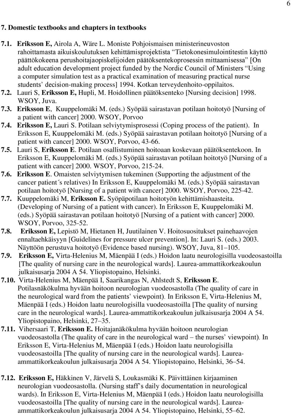 mittaamisessa [On adult education development project funded by the Nordic Council of Ministers Using a computer simulation test as a practical examination of measuring practical nurse students