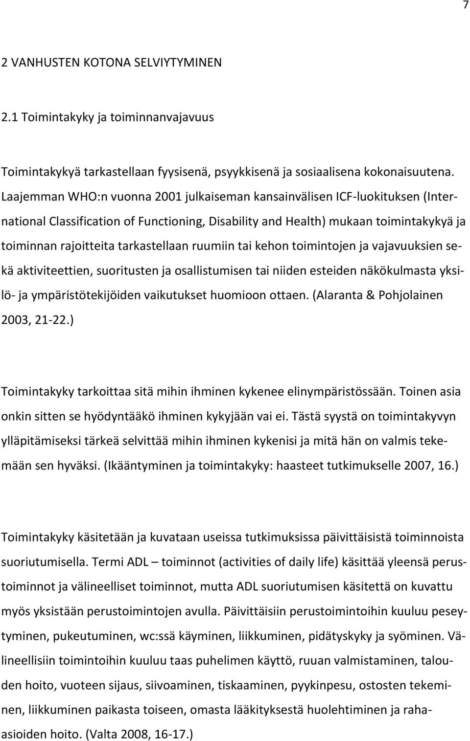 ruumiin tai kehon toimintojen ja vajavuuksien sekä aktiviteettien, suoritusten ja osallistumisen tai niiden esteiden näkökulmasta yksilö ja ympäristötekijöiden vaikutukset huomioon ottaen.