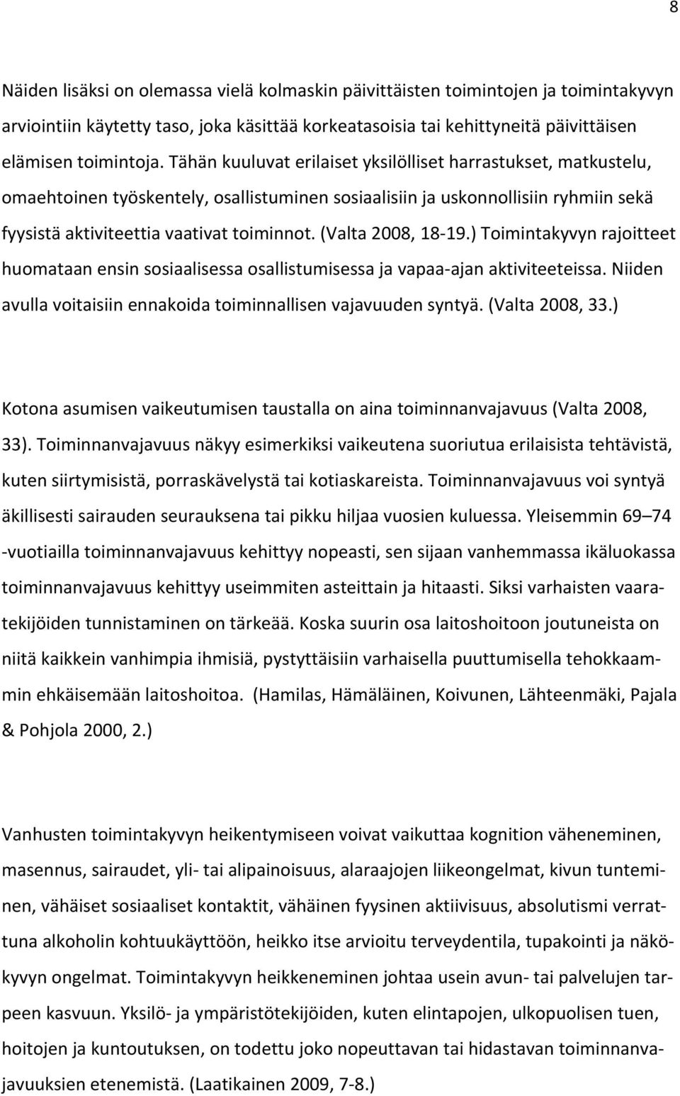 (Valta 2008, 18 19.) Toimintakyvyn rajoitteet huomataan ensin sosiaalisessa osallistumisessa ja vapaa ajan aktiviteeteissa. Niiden avulla voitaisiin ennakoida toiminnallisen vajavuuden syntyä.