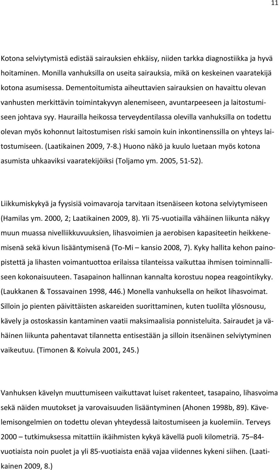 Haurailla heikossa terveydentilassa olevilla vanhuksilla on todettu olevan myös kohonnut laitostumisen riski samoin kuin inkontinenssilla on yhteys laitostumiseen. (Laatikainen 2009, 7 8.