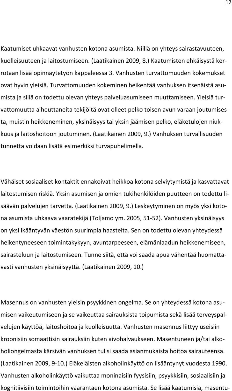 Turvattomuuden kokeminen heikentää vanhuksen itsenäistä asumista ja sillä on todettu olevan yhteys palveluasumiseen muuttamiseen.