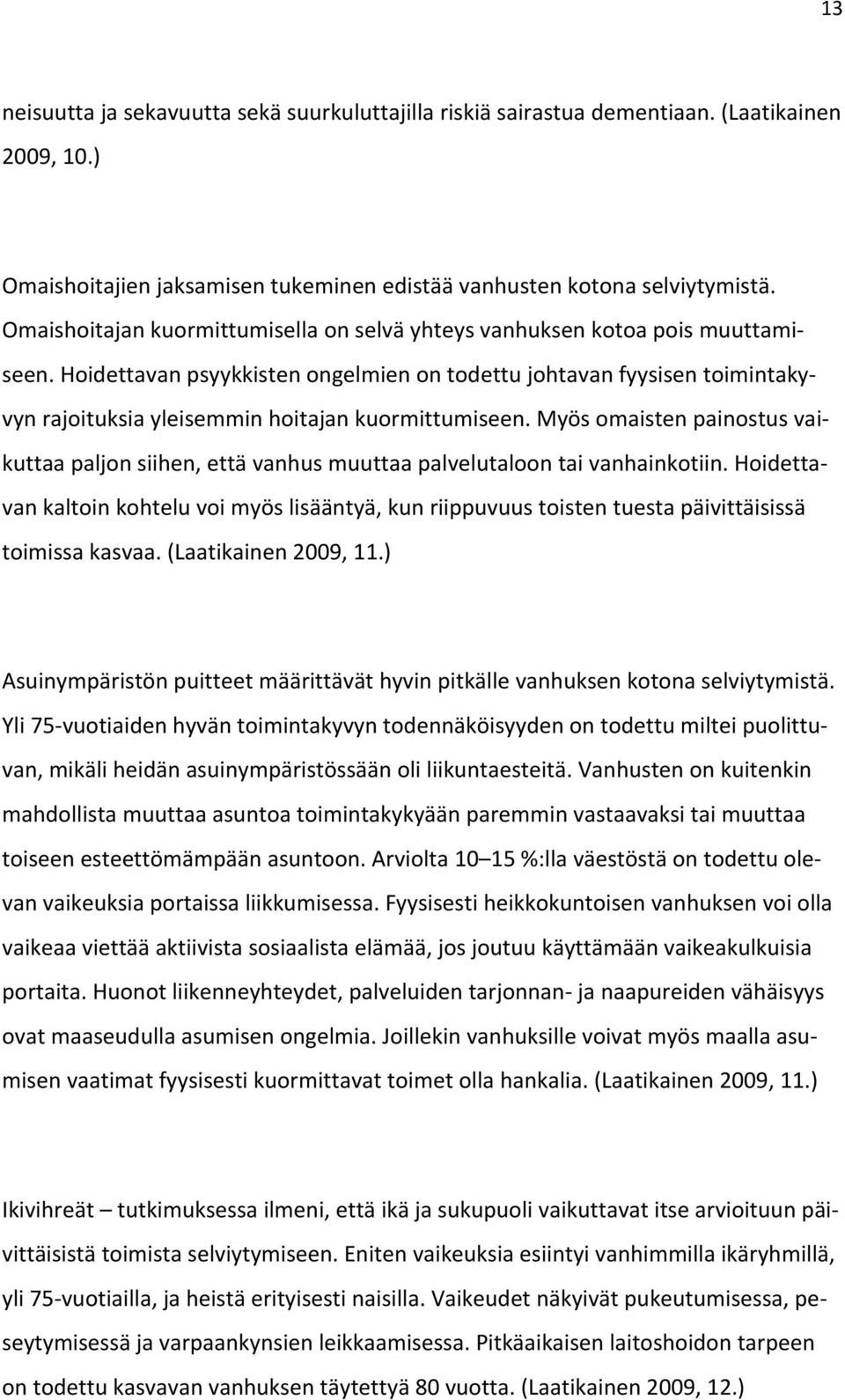 Hoidettavan psyykkisten ongelmien on todettu johtavan fyysisen toimintakyvyn rajoituksia yleisemmin hoitajan kuormittumiseen.