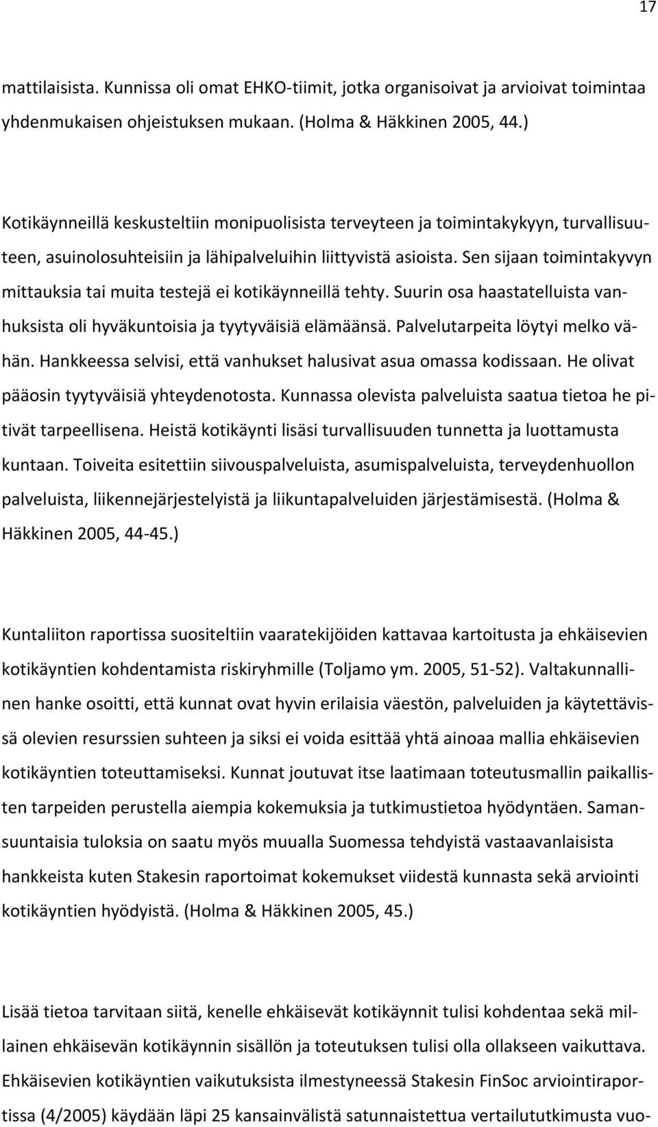 Sen sijaan toimintakyvyn mittauksia tai muita testejä ei kotikäynneillä tehty. Suurin osa haastatelluista vanhuksista oli hyväkuntoisia ja tyytyväisiä elämäänsä. Palvelutarpeita löytyi melko vähän.