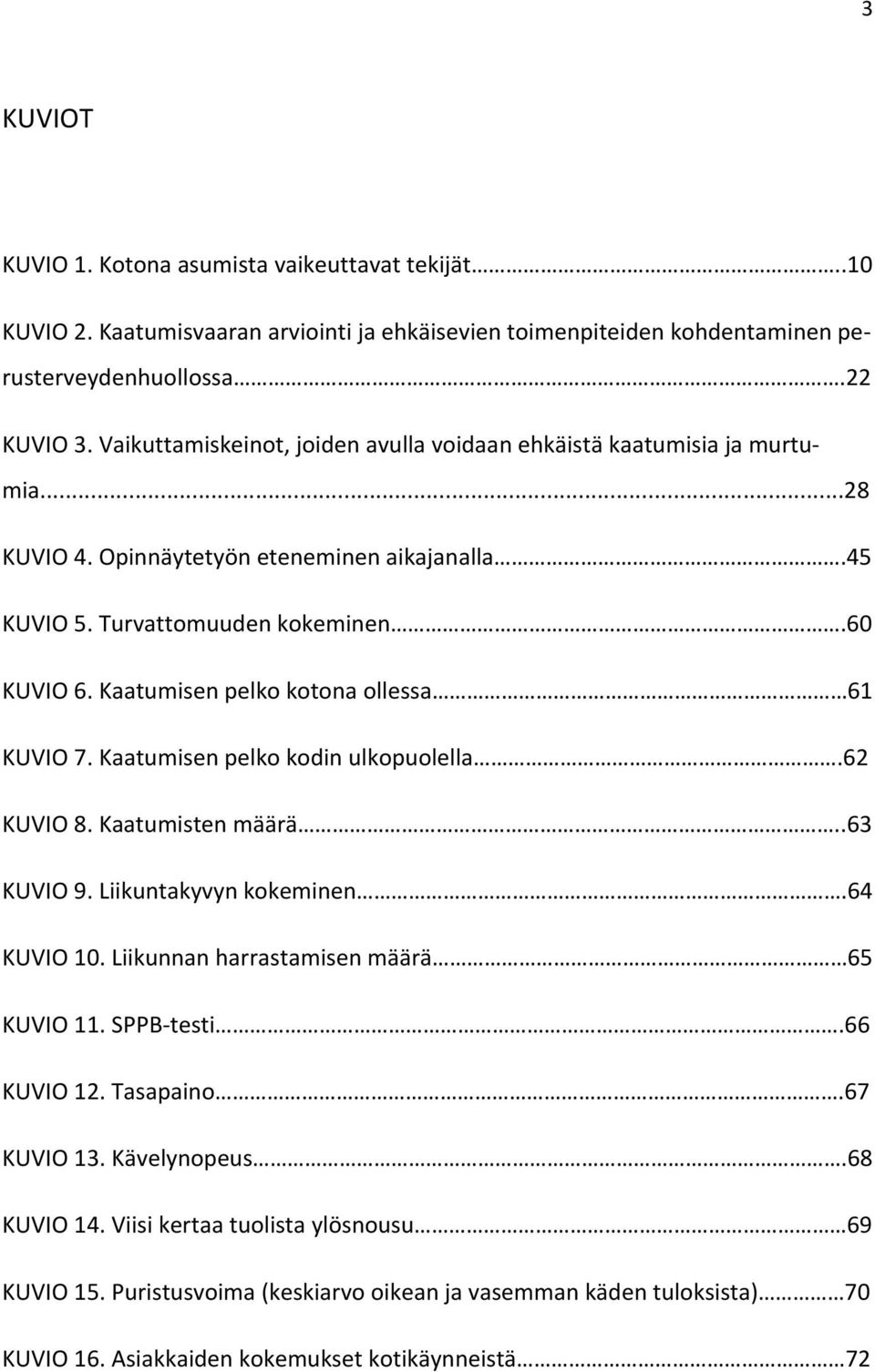 Kaatumisen pelko kotona ollessa 61 KUVIO 7. Kaatumisen pelko kodin ulkopuolella.62 KUVIO 8. Kaatumisten määrä..63 KUVIO 9. Liikuntakyvyn kokeminen.64 KUVIO 10.