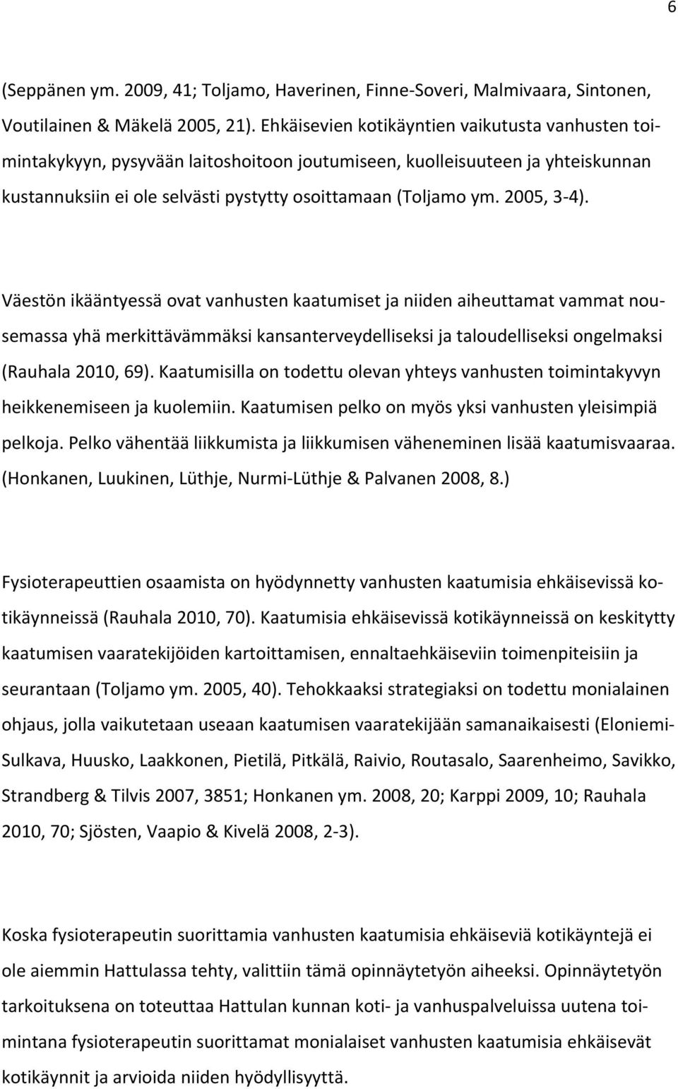 2005, 3 4). Väestön ikääntyessä ovat vanhusten kaatumiset ja niiden aiheuttamat vammat nousemassa yhä merkittävämmäksi kansanterveydelliseksi ja taloudelliseksi ongelmaksi (Rauhala 2010, 69).