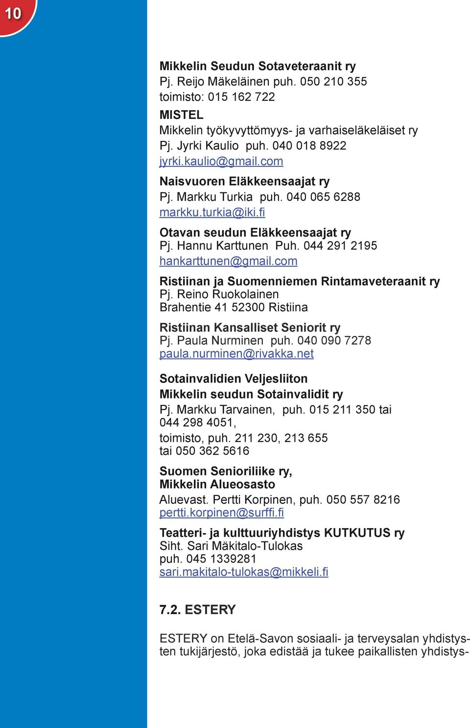 com Ristiinan ja Suomenniemen Rintamaveteraanit ry Pj. Reino Ruokolainen Brahentie 41 52300 Ristiina Ristiinan Kansalliset Seniorit ry Pj. Paula Nurminen puh. 040 090 7278 paula.nurminen@rivakka.