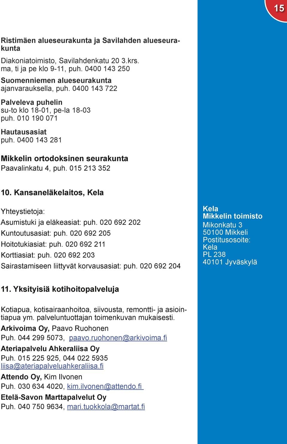 Kansaneläkelaitos, Kela Yhteystietoja: Asumistuki ja eläkeasiat: puh. 020 692 202 Kuntoutusasiat: puh. 020 692 205 Hoitotukiasiat: puh. 020 692 211 Korttiasiat: puh.