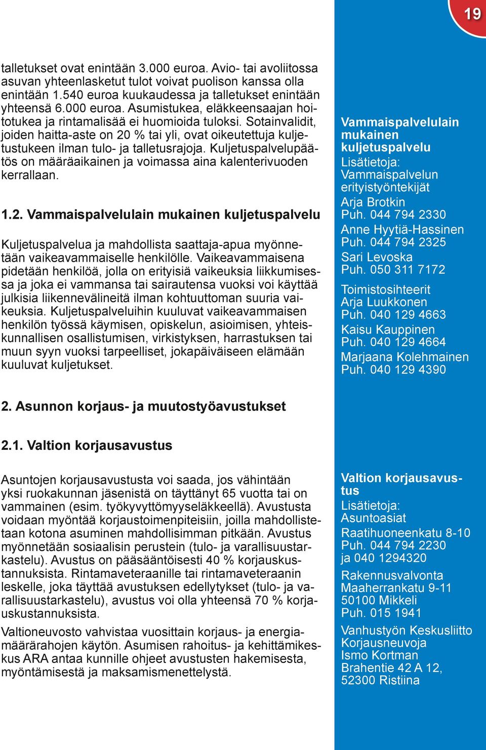 1.2. Vammaispalvelulain mukainen kuljetuspalvelu Kuljetuspalvelua ja mahdollista saattaja-apua myönnetään vaikeavammaiselle henkilölle.