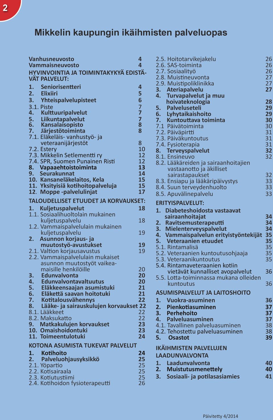 SPR, Suomen Punainen Risti 12 8. Vapaaehtoistoiminta 13 9. Seurakunnat 14 10. Kansaneläkelaitos, Kela 15 11. Yksityisiä kotihoitopalveluja 15 12.