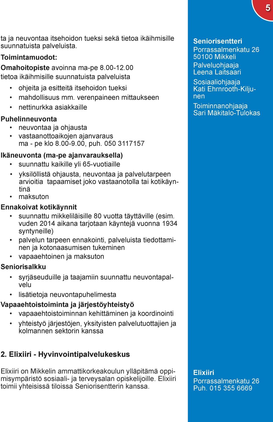 verenpaineen mittaukseen nettinurkka asiakkaille Puhelinneuvonta neuvontaa ja ohjausta vastaanottoaikojen ajanvaraus ma - pe klo 8.00-9.00, puh.