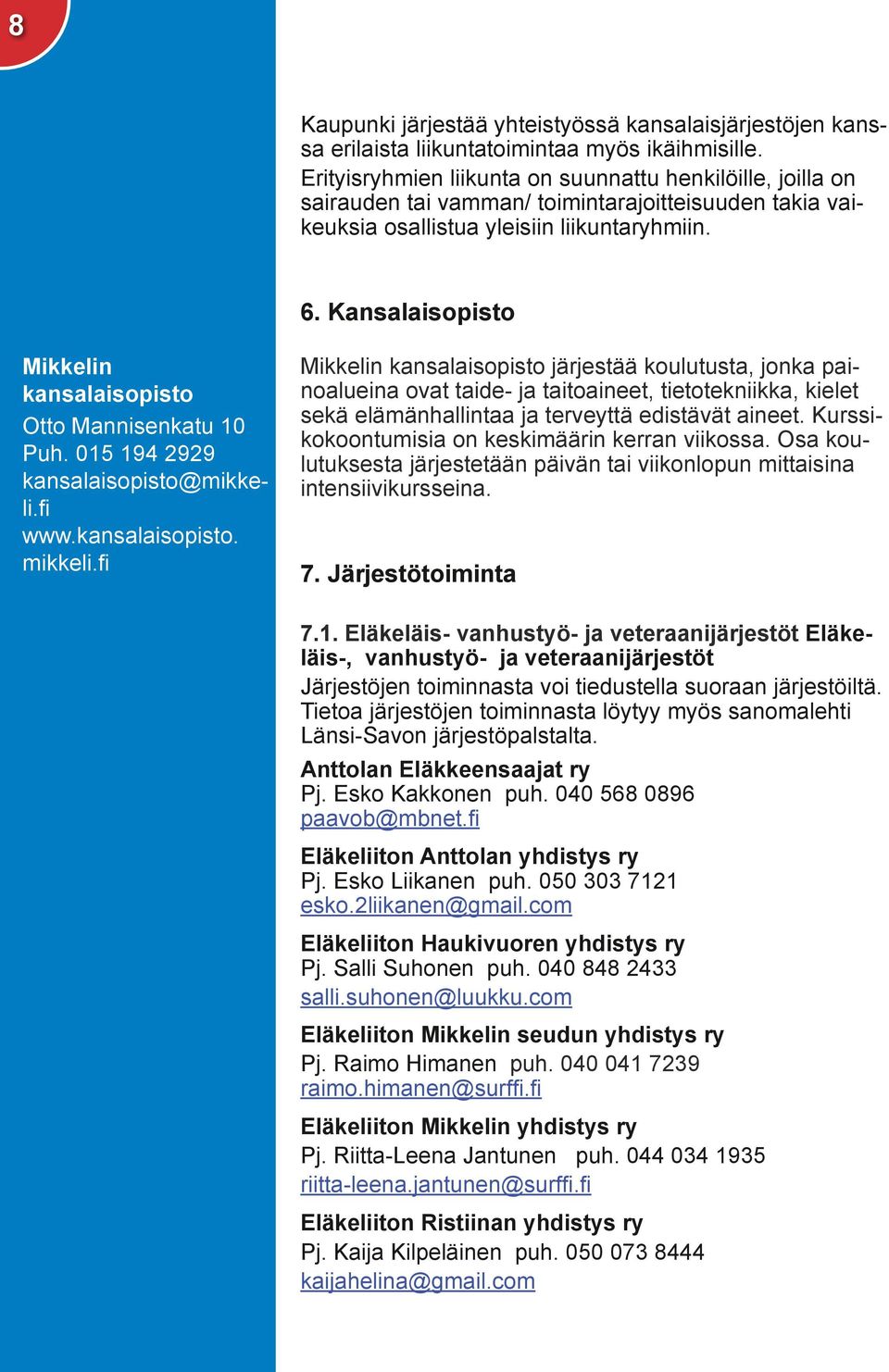 Kansalaisopisto Mikkelin kansalaisopisto Otto Mannisenkatu 10 Puh. 015 194 2929 kansalaisopisto@mikkeli.fi www.kansalaisopisto. mikkeli.