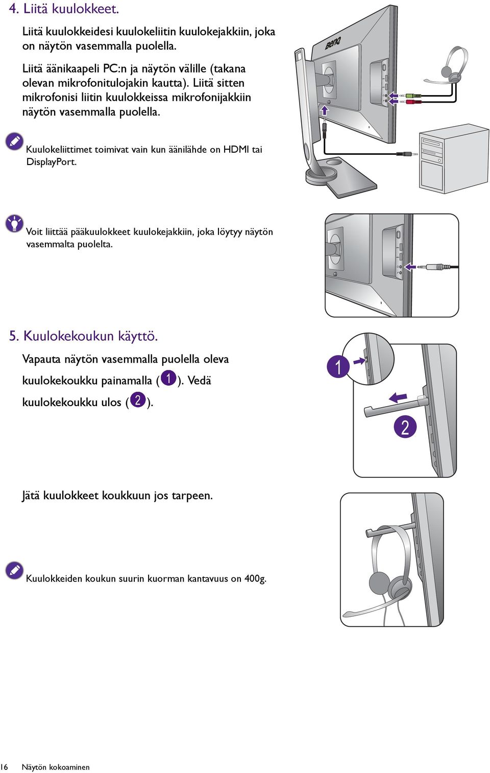 Liitä sitten mikrofonisi liitin kuulokkeissa mikrofonijakkiin näytön vasemmalla puolella. Kuulokeliittimet toimivat vain kun äänilähde on HDMI tai DisplayPort.