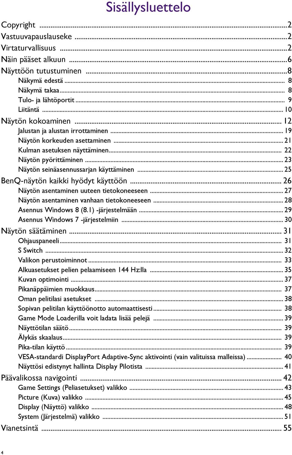 .. 23 Näytön seinäasennussarjan käyttäminen... 25 BenQ-näytön kaikki hyödyt käyttöön... 26 Näytön asentaminen uuteen tietokoneeseen... 27 Näytön asentaminen vanhaan tietokoneeseen.