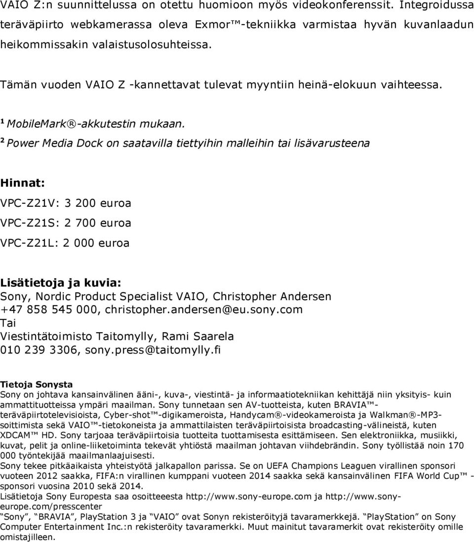 2 Power Media Dock on saatavilla tiettyihin malleihin tai lisävarusteena Hinnat: VPC-Z21V: 3 200 euroa VPC-Z21S: 2 700 euroa VPC-Z21L: 2 000 euroa Lisätietoja ja kuvia: Sony, Nordic Product