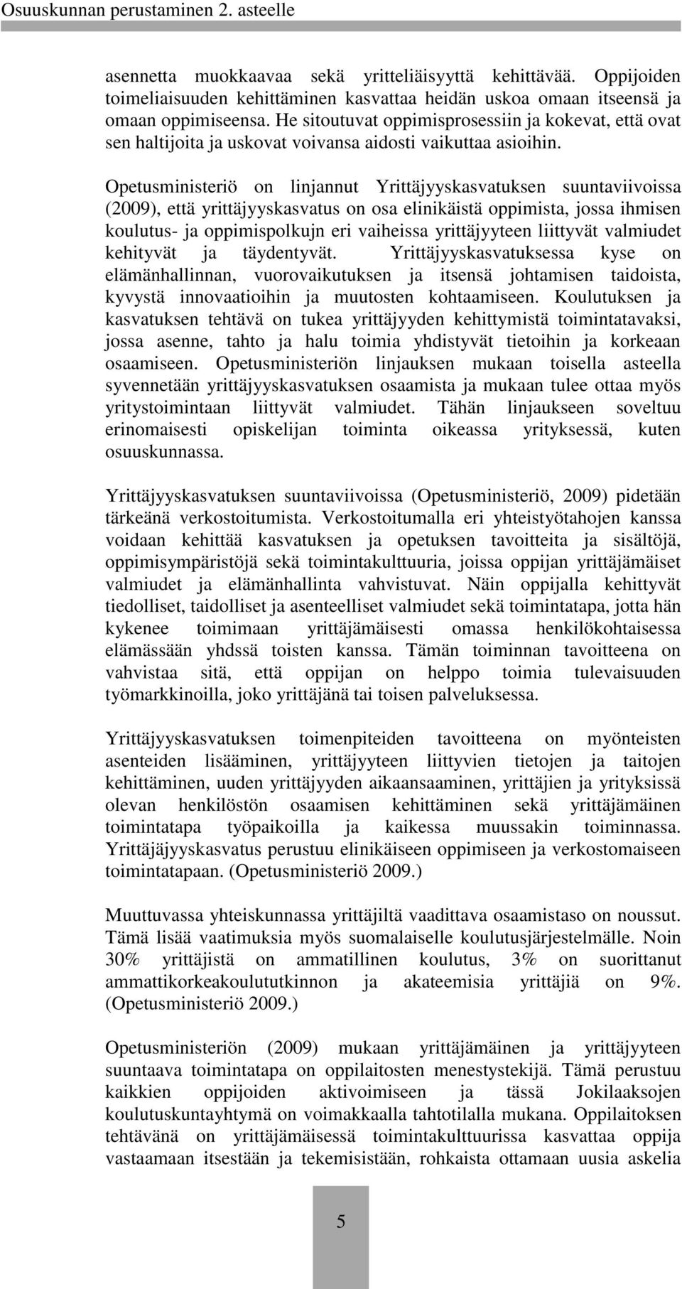 Opetusministeriö on linjannut Yrittäjyyskasvatuksen suuntaviivoissa (2009), että yrittäjyyskasvatus on osa elinikäistä oppimista, jossa ihmisen koulutus- ja oppimispolkujn eri vaiheissa yrittäjyyteen