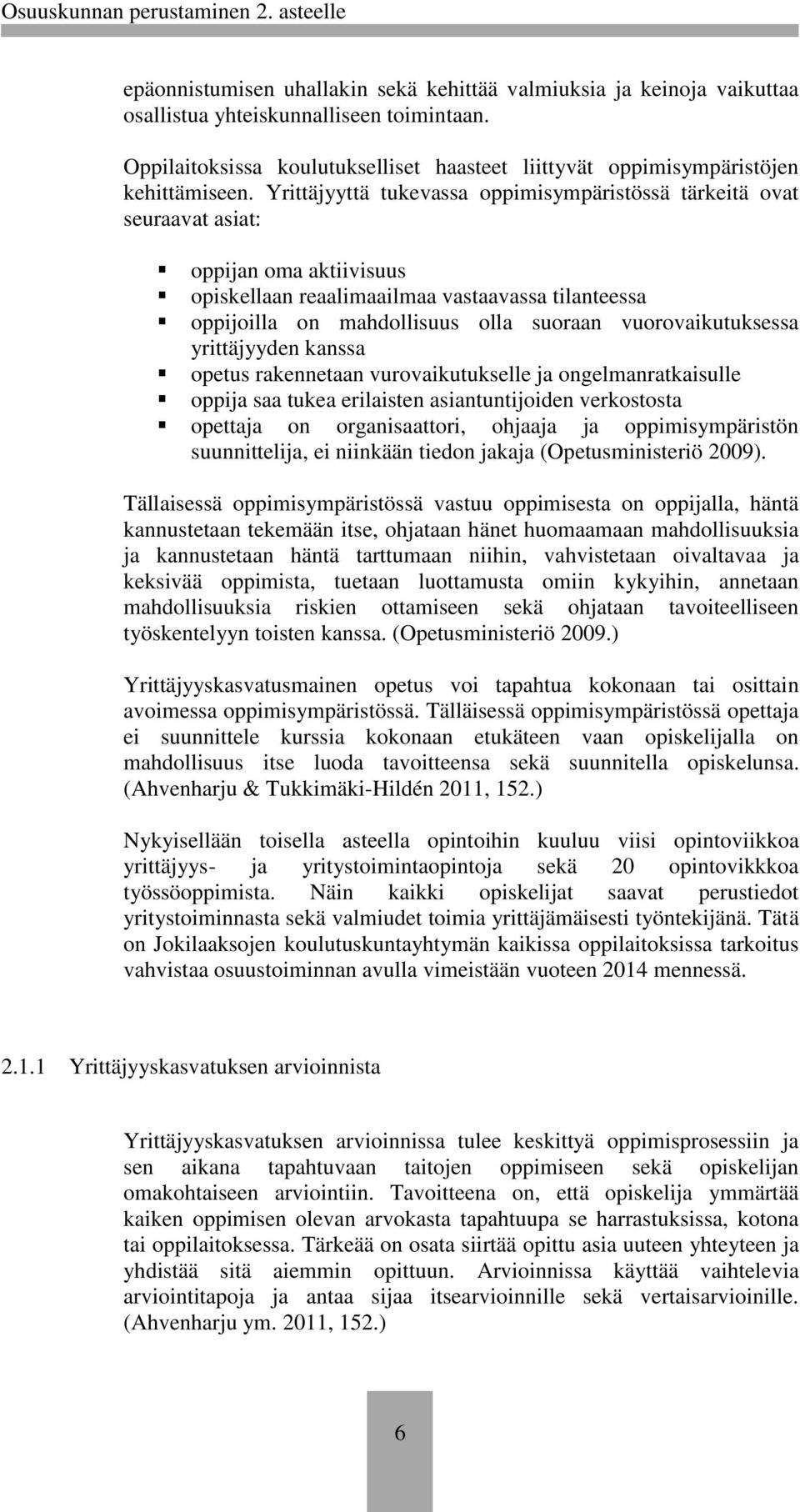 vuorovaikutuksessa yrittäjyyden kanssa opetus rakennetaan vurovaikutukselle ja ongelmanratkaisulle oppija saa tukea erilaisten asiantuntijoiden verkostosta opettaja on organisaattori, ohjaaja ja