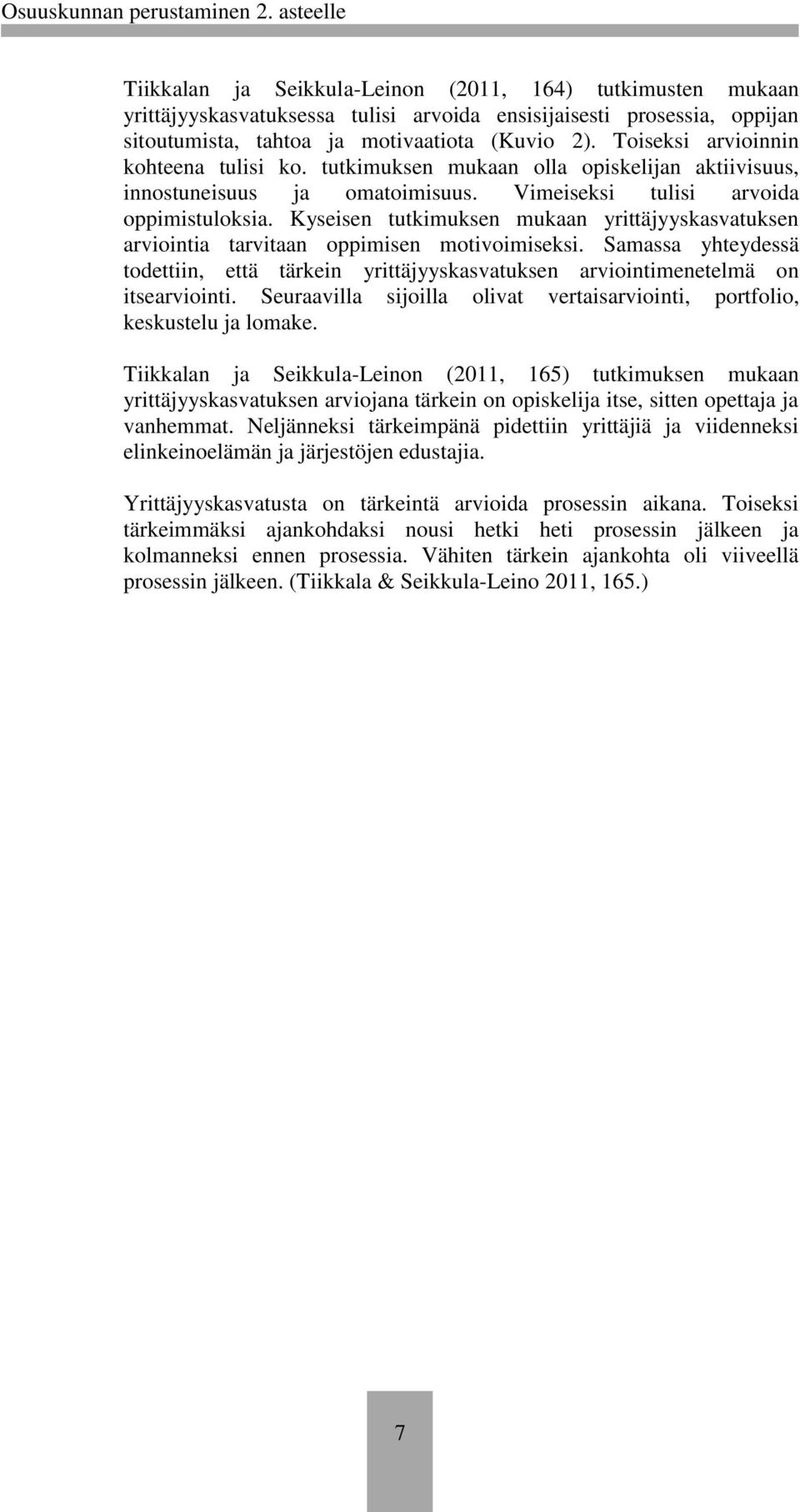 Kyseisen tutkimuksen mukaan yrittäjyyskasvatuksen arviointia tarvitaan oppimisen motivoimiseksi. Samassa yhteydessä todettiin, että tärkein yrittäjyyskasvatuksen arviointimenetelmä on itsearviointi.