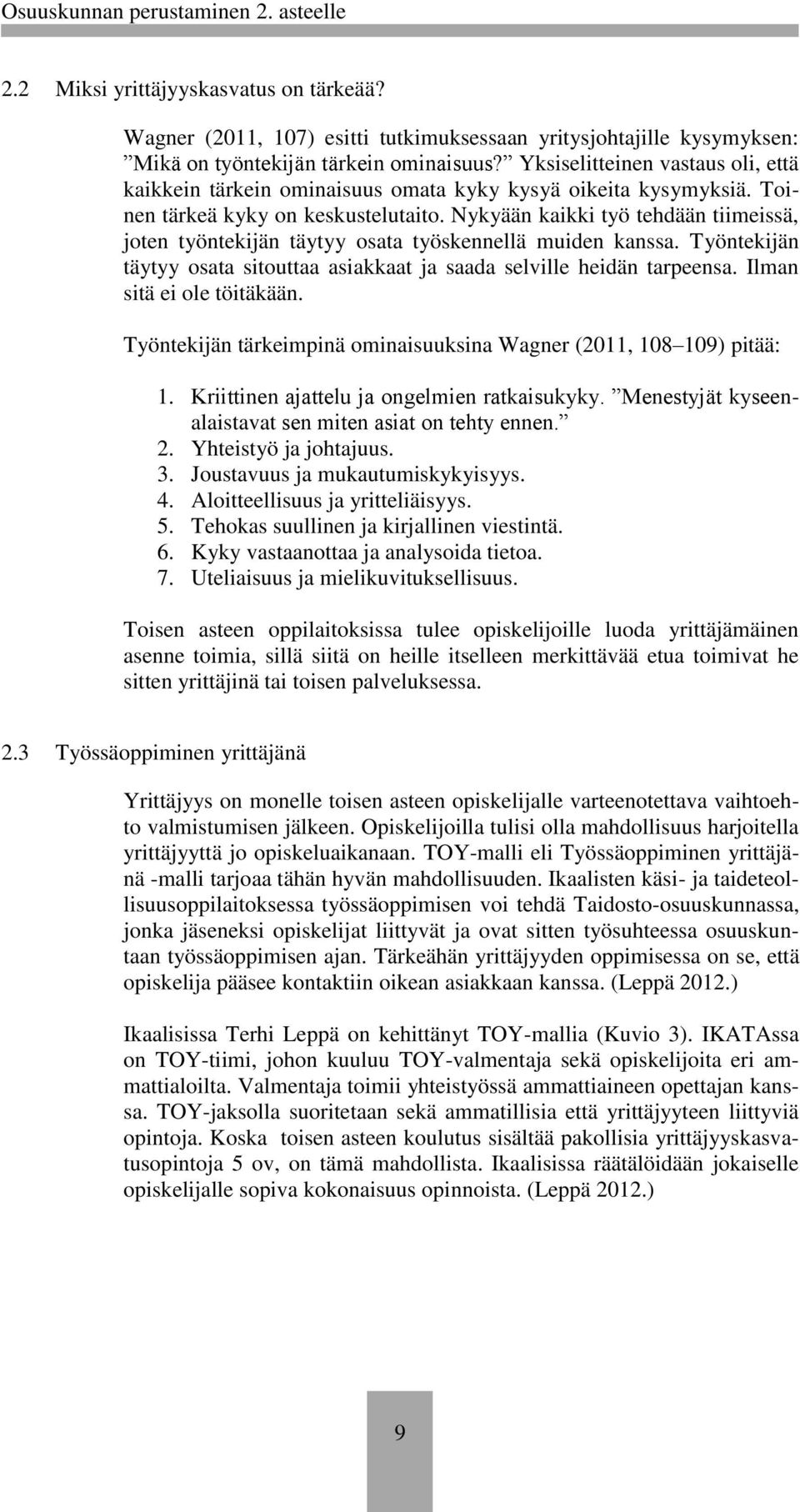 Nykyään kaikki työ tehdään tiimeissä, joten työntekijän täytyy osata työskennellä muiden kanssa. Työntekijän täytyy osata sitouttaa asiakkaat ja saada selville heidän tarpeensa.