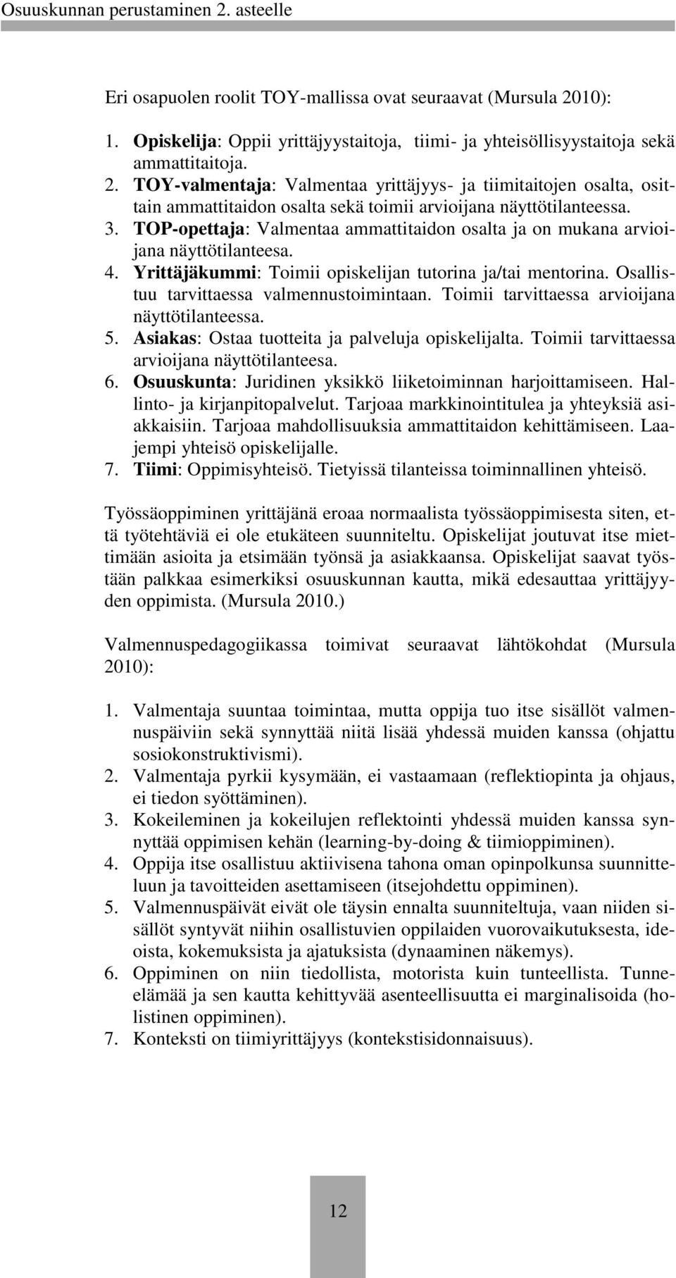 Toimii tarvittaessa arvioijana näyttötilanteessa. 5. Asiakas: Ostaa tuotteita ja palveluja opiskelijalta. Toimii tarvittaessa arvioijana näyttötilanteesa. 6.