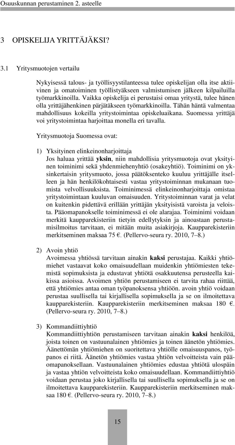 Vaikka opiskelija ei perustaisi omaa yritystä, tulee hänen olla yrittäjähenkinen pärjätäkseen työmarkkinoilla. Tähän häntä valmentaa mahdollisuus kokeilla yritystoimintaa opiskeluaikana.