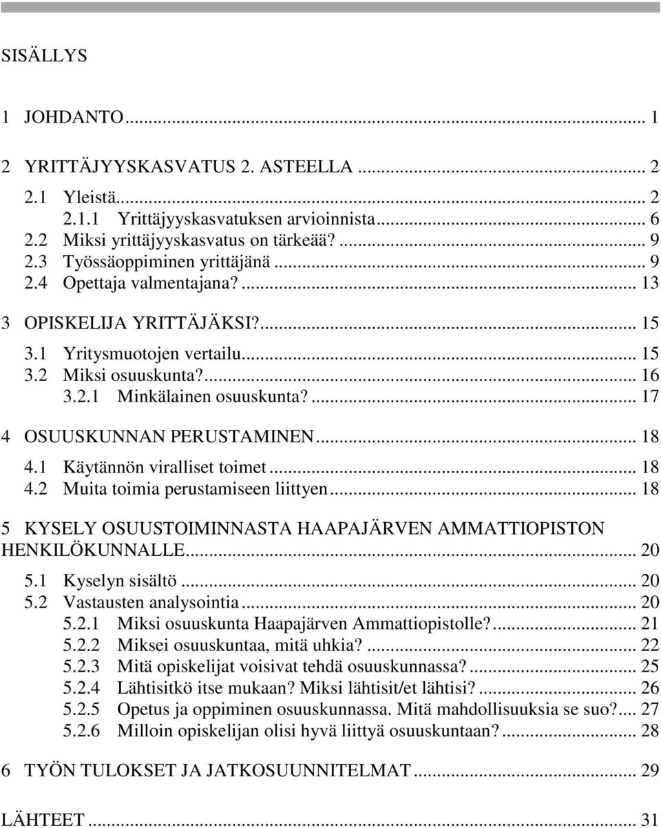 ... 17 4 OSUUSKUNNAN PERUSTAMINEN... 18 4.1 Käytännön viralliset toimet... 18 4.2 Muita toimia perustamiseen liittyen... 18 5 KYSELY OSUUSTOIMINNASTA HAAPAJÄRVEN AMMATTIOPISTON HENKILÖKUNNALLE... 20 5.