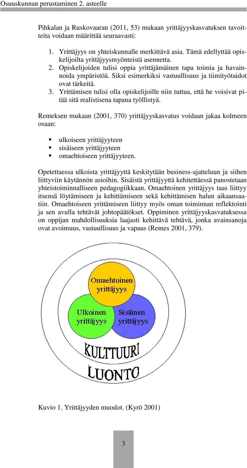 Siksi esimerkiksi vastuullisuus ja tiimityötaidot ovat tärkeitä. 3. Yrittämisen tulisi olla opiskelijoille niin tuttua, että he voisivat pitää sitä realistisena tapana työllistyä.