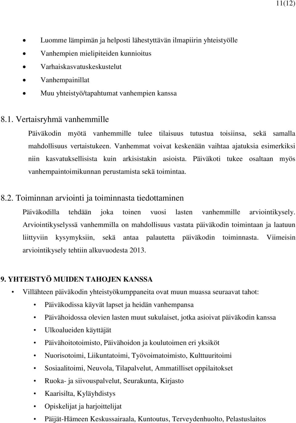 Toiminnan arviointi ja toiminnasta tiedottaminen Päiväkodilla tehdään joka toinen vuosi lasten vanhemmille arviointikysely.