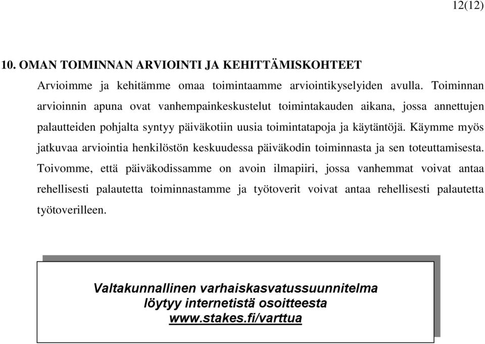 Käymme myös jatkuvaa arviointia henkilöstön keskuudessa päiväkodin toiminnasta ja sen toteuttamisesta.