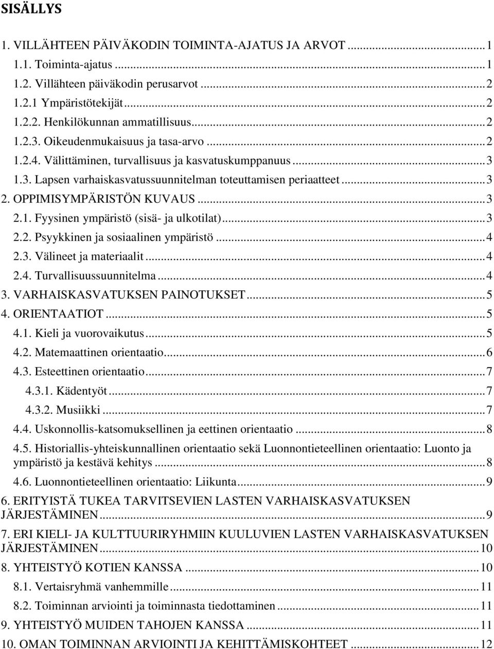 OPPIMISYMPÄRISTÖN KUVAUS... 3 2.1. Fyysinen ympäristö (sisä- ja ulkotilat)... 3 2.2. Psyykkinen ja sosiaalinen ympäristö... 4 2.3. Välineet ja materiaalit... 4 2.4. Turvallisuussuunnitelma... 4 3.