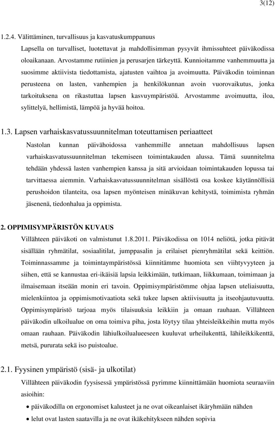 Päiväkodin toiminnan perusteena on lasten, vanhempien ja henkilökunnan avoin vuorovaikutus, jonka tarkoituksena on rikastuttaa lapsen kasvuympäristöä.