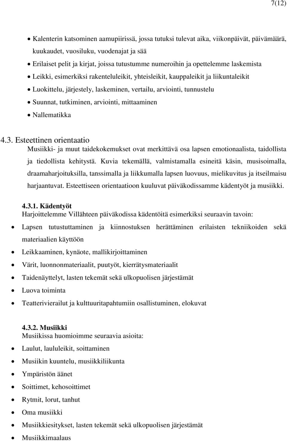 arviointi, mittaaminen Nallematikka 4.3. Esteettinen orientaatio Musiikki- ja muut taidekokemukset ovat merkittävä osa lapsen emotionaalista, taidollista ja tiedollista kehitystä.